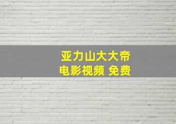 亚力山大大帝电影视频 免费